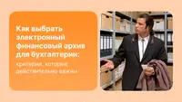 Как выбрать электронный финансовый архив для бухгалтерии: критерии, которые действительно важны