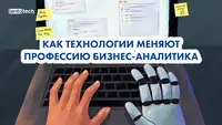 Неделя вместо квартала. Как технологии меняют профессию бизнес-аналитика