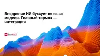 Внедрение ИИ буксует не из-за модели, главный тормоз — интеграция